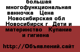 большая многофункциональная ванночка › Цена ­ 900 - Новосибирская обл., Новосибирск г. Дети и материнство » Купание и гигиена   